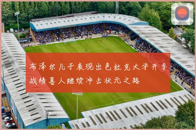 布泽尔儿子表现出色杜克大学开季战绩喜人继续冲击状元之路
