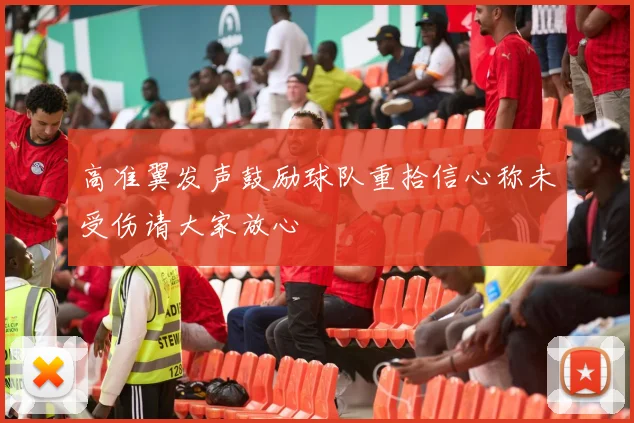 高准翼发声鼓励球队重拾信心称未受伤请大家放心