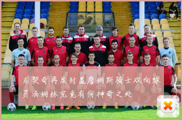 东契奇再度封盖詹姆斯骑士双向球员汤姆林究竟有何神奇之处